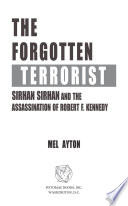 The Forgotten Terrorist Sirhan Sirhan And The Assassination Of Robert F Kennedy 1st Edition Mel Ayton