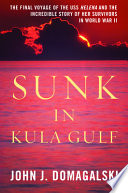 Sunk In Kula Gulf The Final Voyage Of The Uss Helena And The Incredible Story Of Her Survivors In World War Ii John J Domagalski