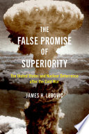 The False Promise Of Superiority The United States And Nuclear Deterrence After The Cold War James H Lebovic