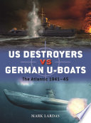 Us Destroyers Vs German Uboats The Atlantic 194145 Mark Lardas