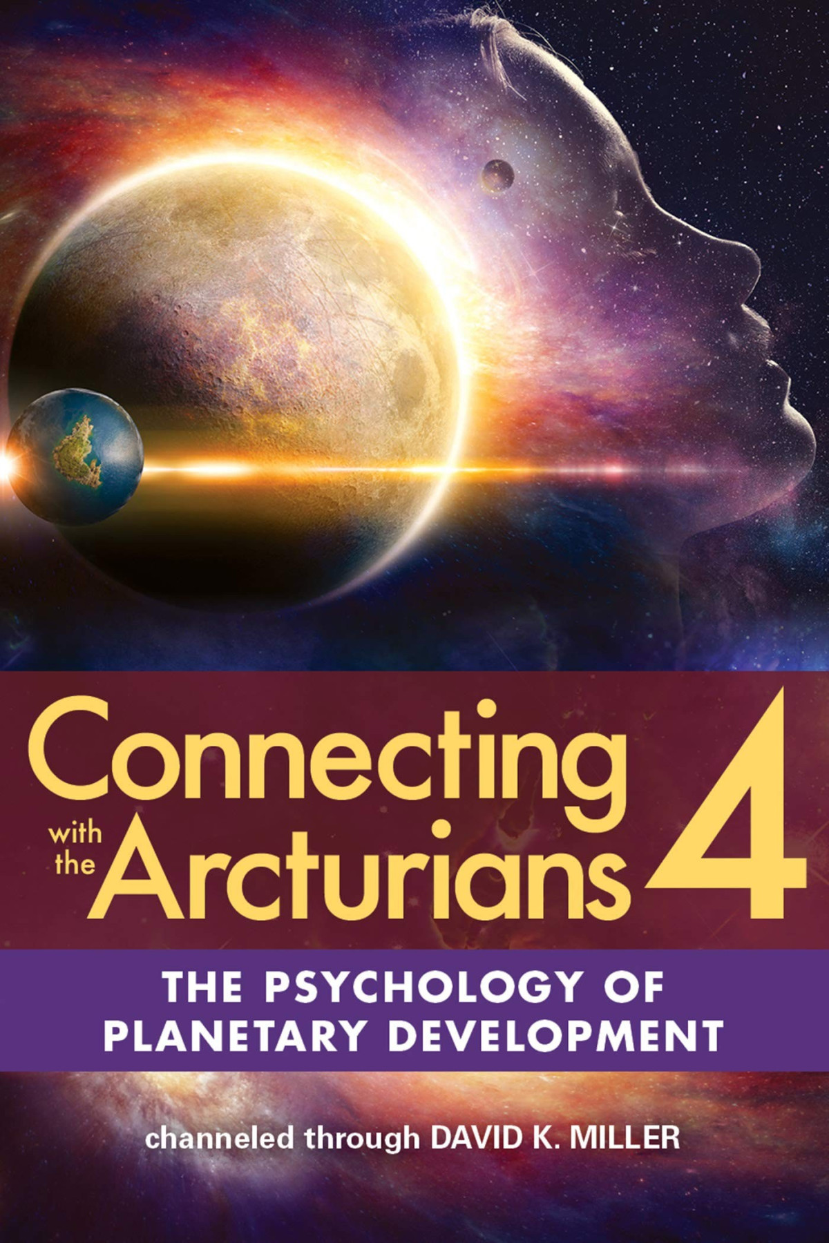 Connecting With The Arcturians 4 The Psychology Of Planetary Development David K Miller