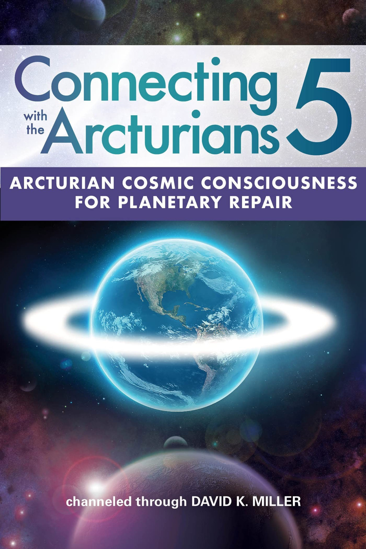 Connecting With The Arcturians 5 Use Arcturian Cosmic Consciousness For Planetary Repair David K Miller