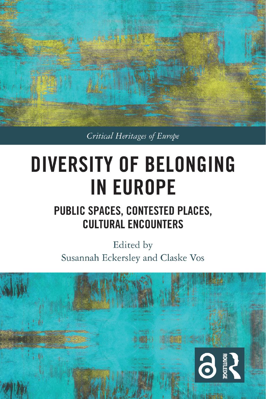 Diversity Of Belonging In Europe Public Spaces Contested Places Cultural Encounters Edited By Susannah Eckersley And Claske Vos