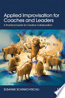 Applied Improvisation For Coaches And Leaders A Practical Guide For Creative Collaboration 1st Edition Susanne Schinkofischli