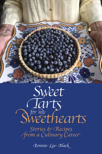 Sweet Tarts For My Sweethearts Stories Recipes From A Culinary Career Bonnie Lee Black