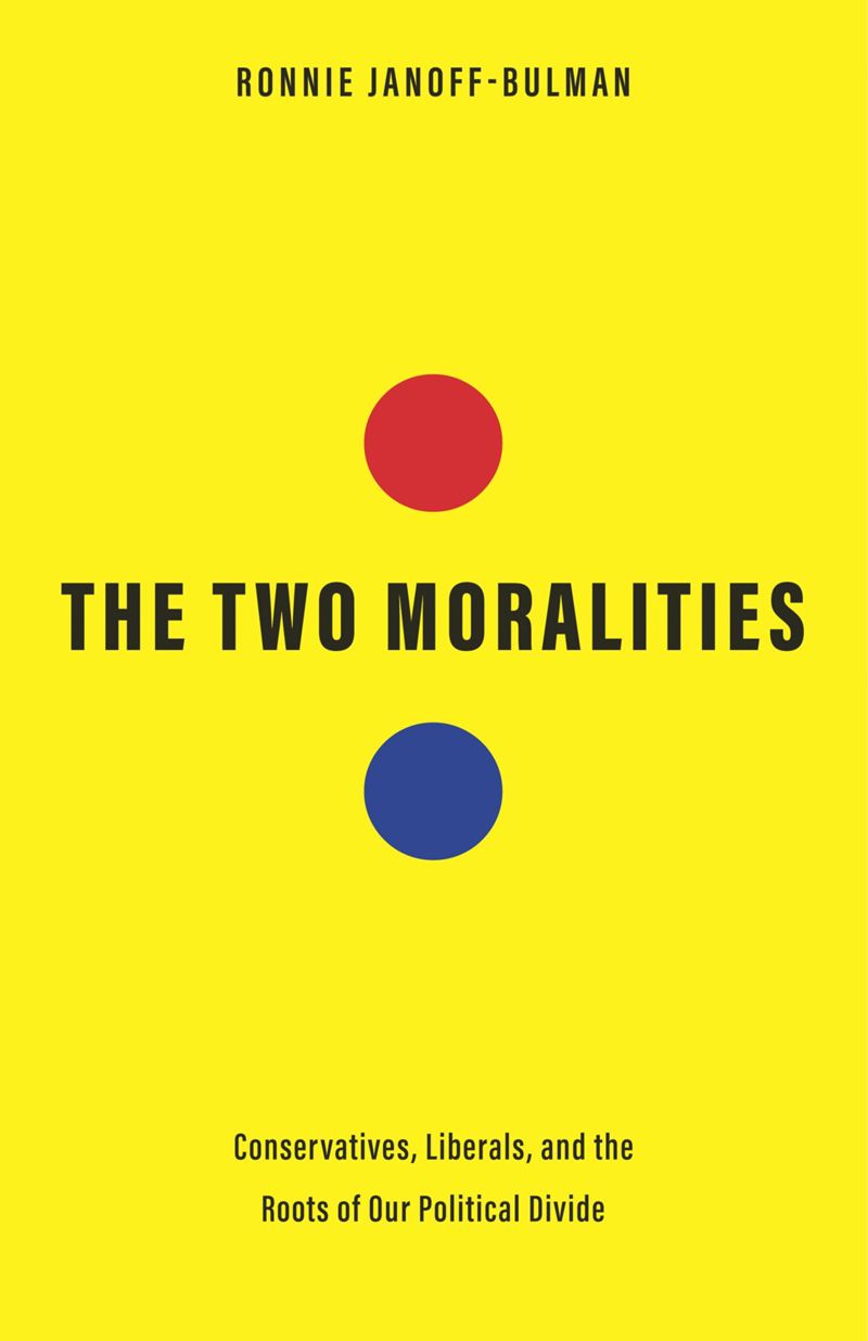 The Two Moralities Conservatives Liberals And The Roots Of Our Political Divide Ronnie Janoffbulman