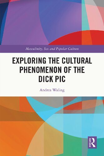 Exploring The Cultural Phenomenon Of The Dick Pic 1st Edition Andrea Waling