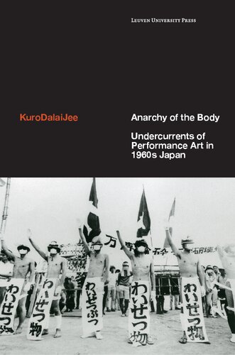 Anarchy Of The Body Undercurrents Of Performance Art In 1960s Japan 1st Edition Kurodalaijee