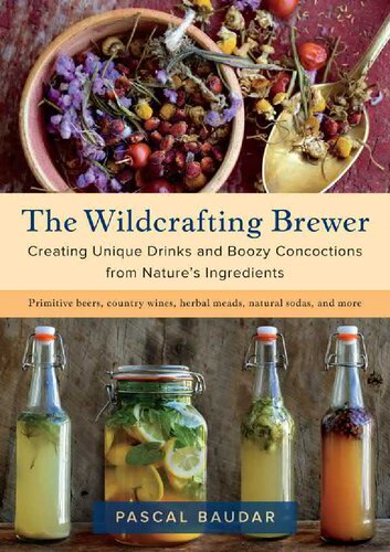 The Wildcrafting Brewer Creating Unique Drinks And Boozy Concoctions From Natures Ingredients Illustrated Pascal Baudar