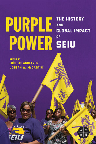 Purple Power The History And Global Impact Of Seiu First First Edition Lus Lm Aguiar Joseph A Mccartin Adrienne E Eaton Janice Fine Euan Gibb Laurence Hamelroy Tashlin Lakhani Yanick Noiseux Benjamin L Peterson Allison Porter Alyssa May Kuchinski Maite Tapia Veronica Terriquez Kyounghee Yu