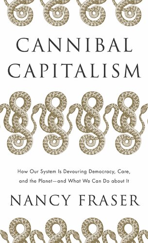 Cannibal Capitalism How Our System Is Devouring Democracy Care And The Planetand What We Can Do About It Nancy Fraser