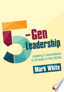 5gen Leadership Leading 5 Generations In Schools In The 2020s 1st Edition Mark White