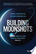 Building Moonshots 50 Ways To Turn Radical Ideas Into Reality Tamara Carleton