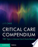 Critical Care Compendium 1001 Topics In Intensive Care Acute Medicine 1st J F Cade
