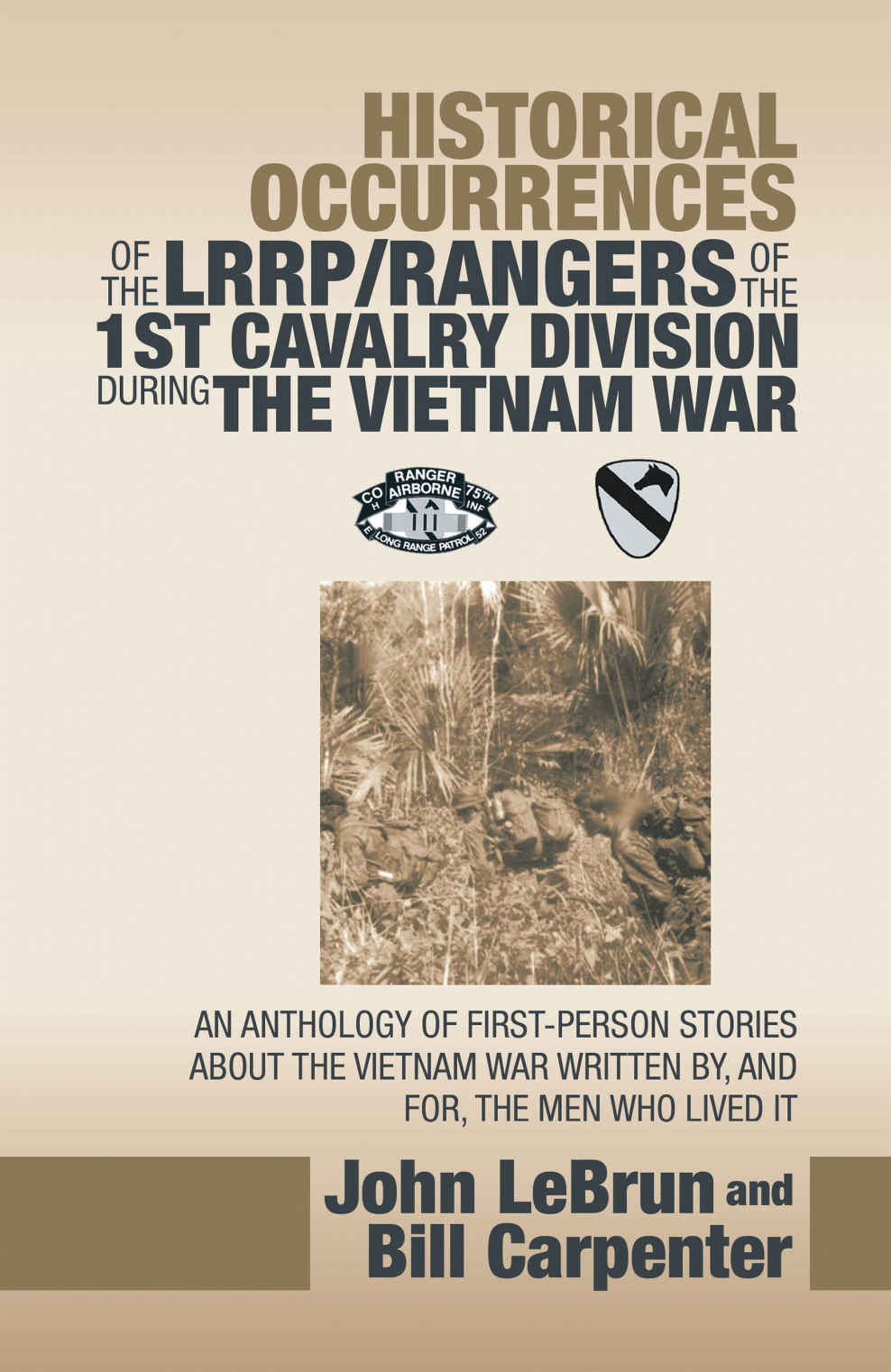 Historical Occurrences Of The Lrrprangers Of The 1st Cavalry Division During The Vietnam War An Anthology Of Firstperson Stories About The Vietnam War Written By And For The Men Who Lived It John Lebrun Bill Carpenter