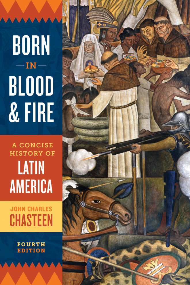 Born In Blood And Fire A Concise History Of Latin America John Charles Chasteen