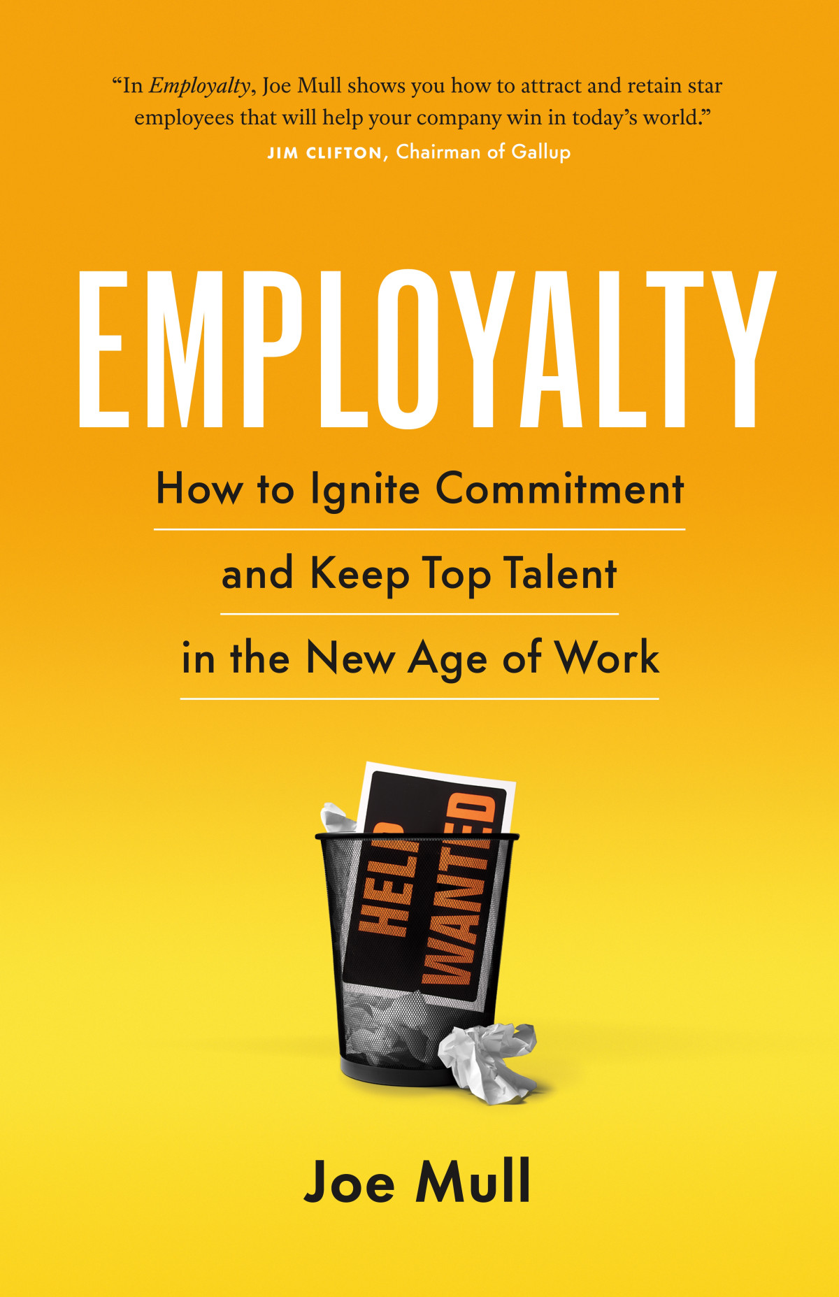 Employalty How To Ignite Commitment And Keep Top Talent In The New Age Of Work Joe Mull