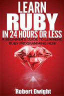 Ruby Learn Ruby In 24 Hours Or Less Robert Dwight