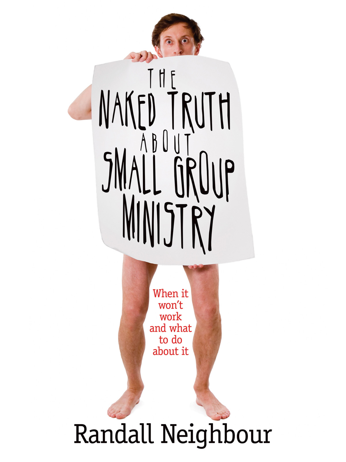 The Naked Truth About Small Group Ministry Randall G Neighbour