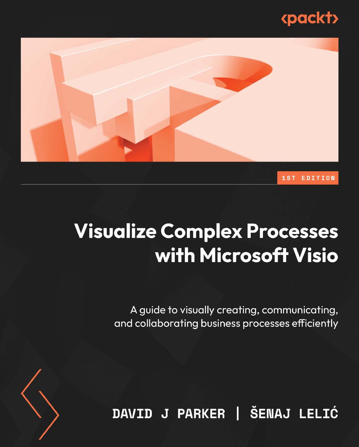 Visualize Complex Processes With Microsoft Visio A Guide To Visually Creating Communicating And Collaborating Business 1st Edition David J Parker