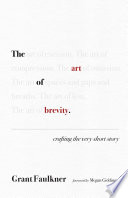 The Art Of Brevity Crafting The Very Short Story Grant Faulkner