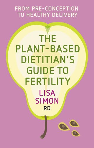 The Plantbased Dietitians Guide To Fertility From Preconception To Healthy Delivery Lisa Simon Rd