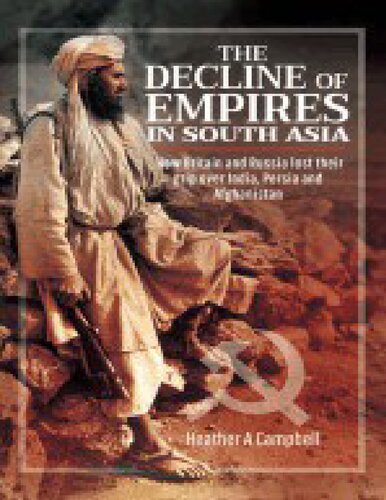 The Decline Of Empires In South Asia How Britain And Russia Lost Their Grip Over India Persia And Afghanistan Heather A Campbell