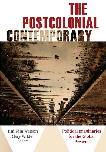 The Postcolonial Contemporary Political Imaginaries For The Global Present Jini Kim Watson Gary Wilder