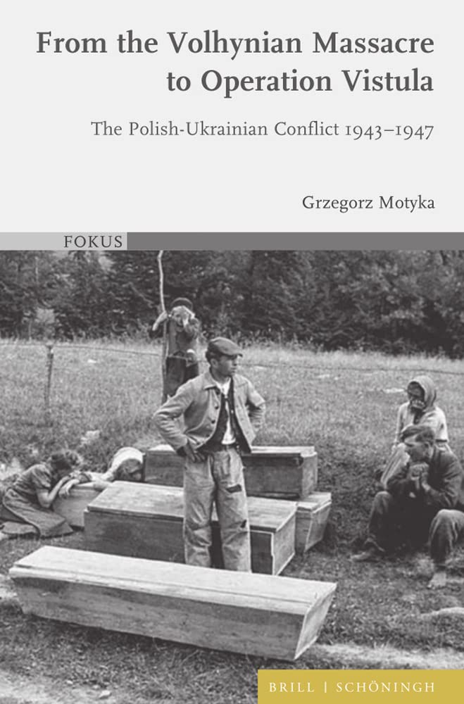 From The Volhynian Massacre To Operation Vistula The Polishukrainian Conflict 19431947 Grzegorz Motyka