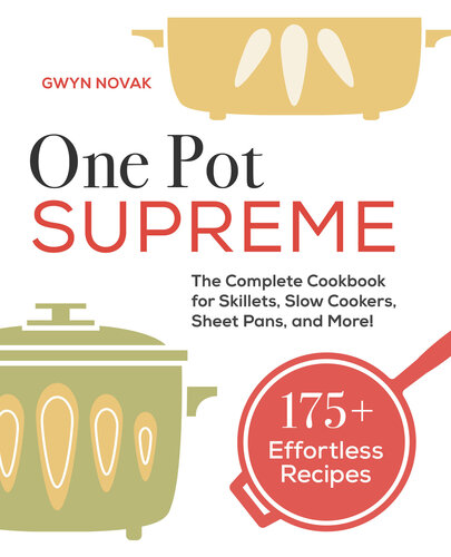 One Pot Supreme The Complete Cookbook For Skillets Slow Cookers Sheet Pans And More 175 Effortless Recipes Gwyn Novak