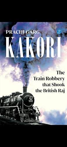 Kakori The Train Robbery That Shook The British Raj Prachi Garg
