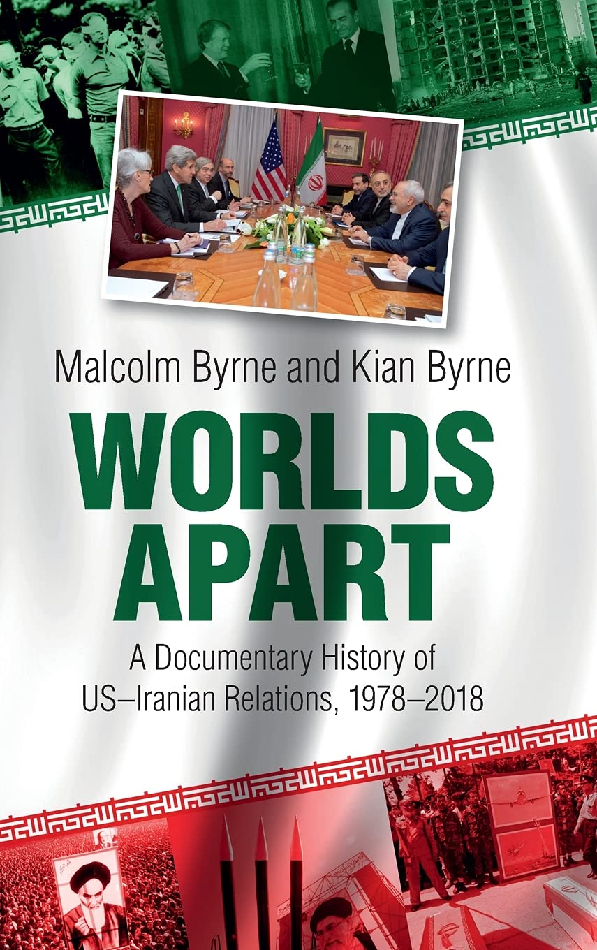 Worlds Apart A Documentary History Of Usiranian Relations 19782018 Malcolm Byrne
