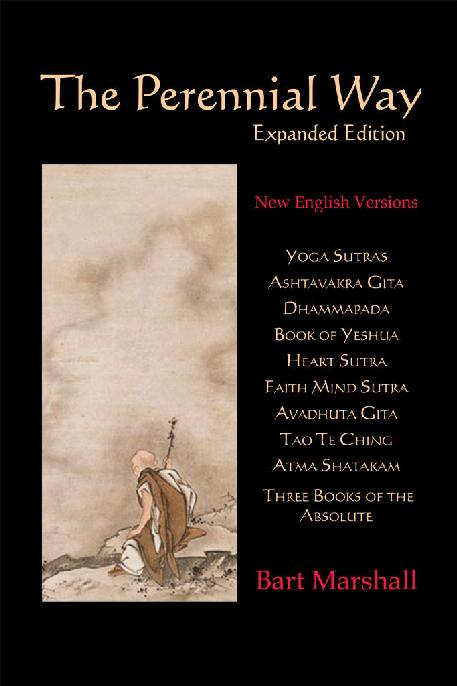 The Perennial Way Expanded Edition New English Versions Of Yoga Sutras Dhammapada Heart Sutra Ashtavakra Gita Faith Mind Sutra Tao Te Ching And More Bart Marshall