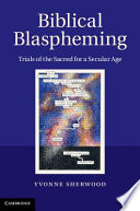 Biblical Blaspheming Trials Of The Sacred For A Secular Age Yvonne Sherwood