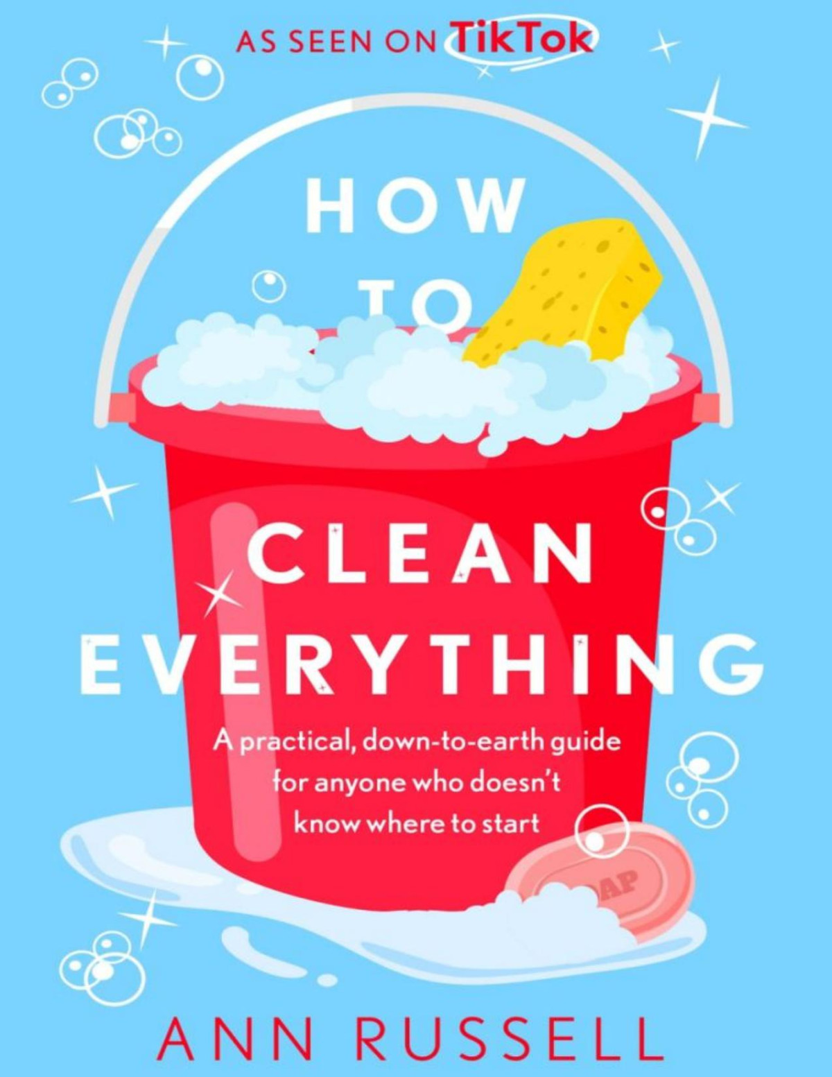 How To Clean Everything A Practical Down To Earth Guide For Anyone Who Doesnt Know Where To Start Ann Russell