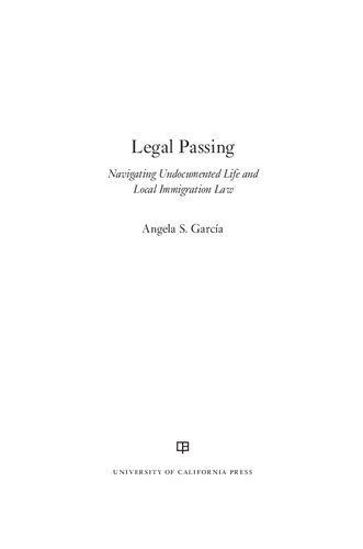 Legal Passing Navigating Undocumented Life And Local Immigration Law 1st Edition Angela S Garcia