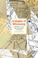 Ecologies Of Witnessing Language Place And Holocaust Testimony Hannah Pollingalay