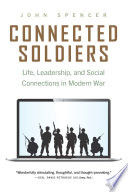 Connected Soldiers Life Leadership And Social Connections In Modern War John Spencer