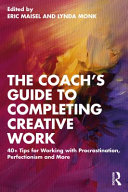 The Coachs Guide To Completing Creative Work Top Tips For Working With Procrastination Perfectionism And More Eric Maisel