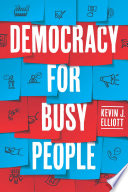 Democracy For Busy People Kevin J Elliott