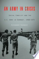 An Army In Crisis Social Conflict And The Us Army In Germany 19681975 Alexander Vazansky