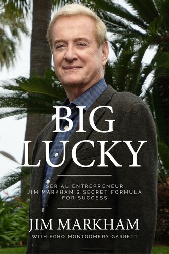 Big Lucky Serial Entrepreneur Jim Markhams Secret Formula For Success Markham