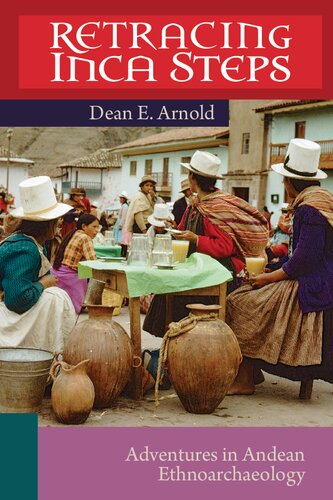 Retracing Inka Steps Adventures In Ethnoarchaeology Dean E Arnold