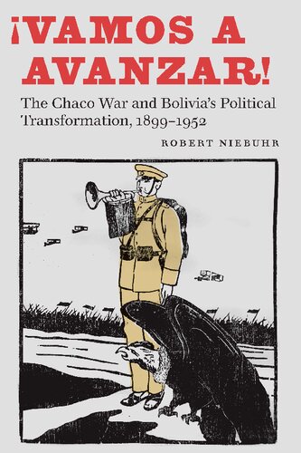 Vamos A Avanzar The Chaco War And Bolivias Political Transformation 18991952 Robert Niebuhr