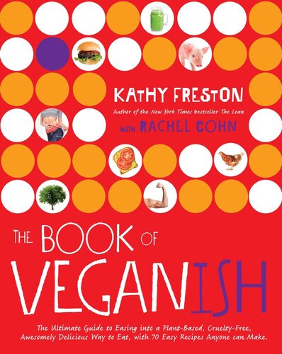 The Book Of Veganish The Ultimate Guide To Easing Into A Plantbased Crueltyfree Awesomely Delicious Way To Eat With 70 Easy Recipes Anyone Can Make A Cookbook Kathy Freston