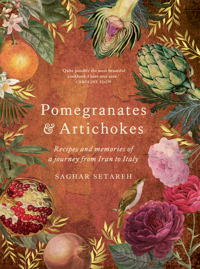 Pomegranates Artichokes Recipes And Memories Of A Journey From Iran To Italy Saghar Setareh
