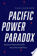Pacific Power Paradox American Statecraft And The Fate Of The Asian Peace Van Jackson