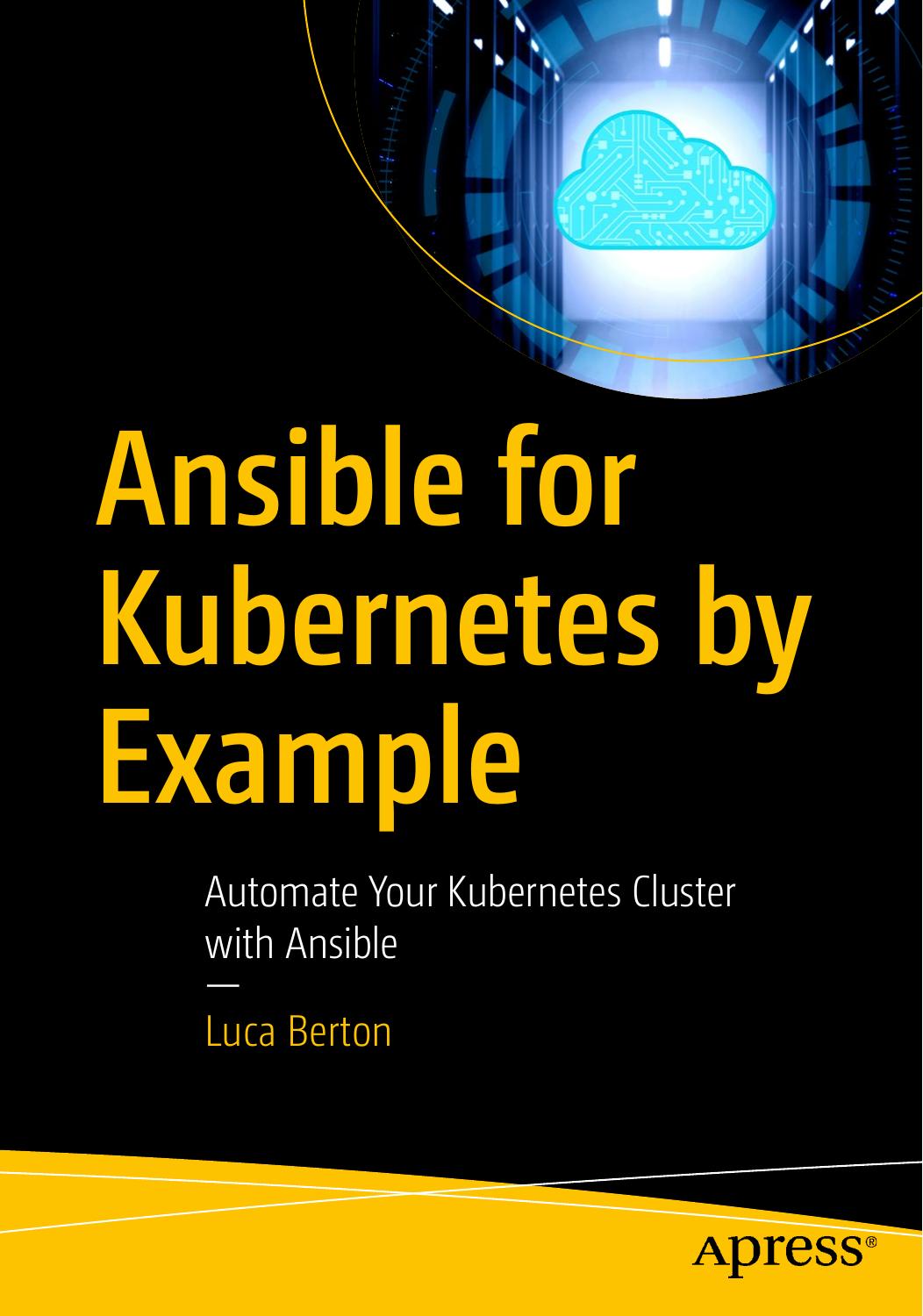 Ansible For Kubernetes By Example Automate Your Kubernetes Cluster With Ansible 1st Edition Lucaberton