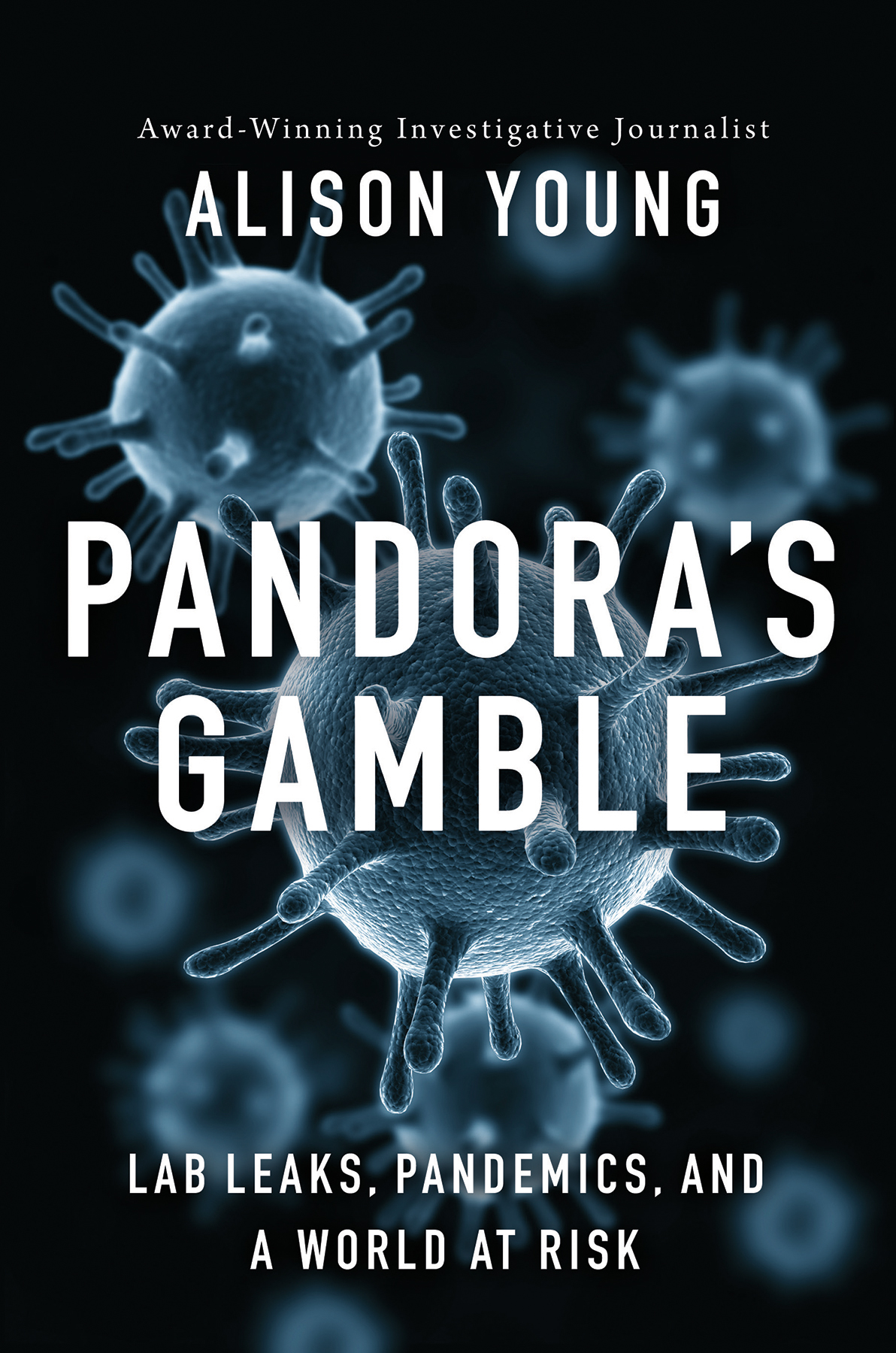 Pandoras Gamble Lab Leaks Pandemics And A World At Risk Alison Young