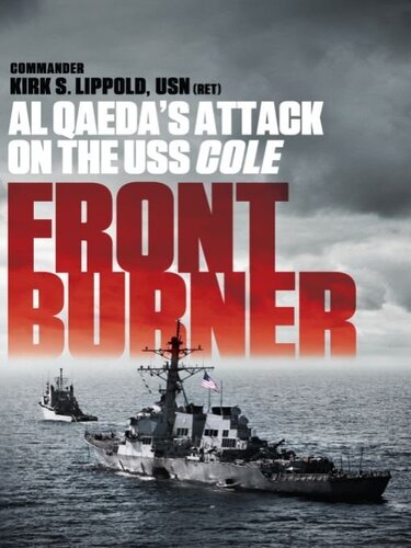 Front Burner Al Qaedas Attack On The Uss Cole Kirk S Lippold